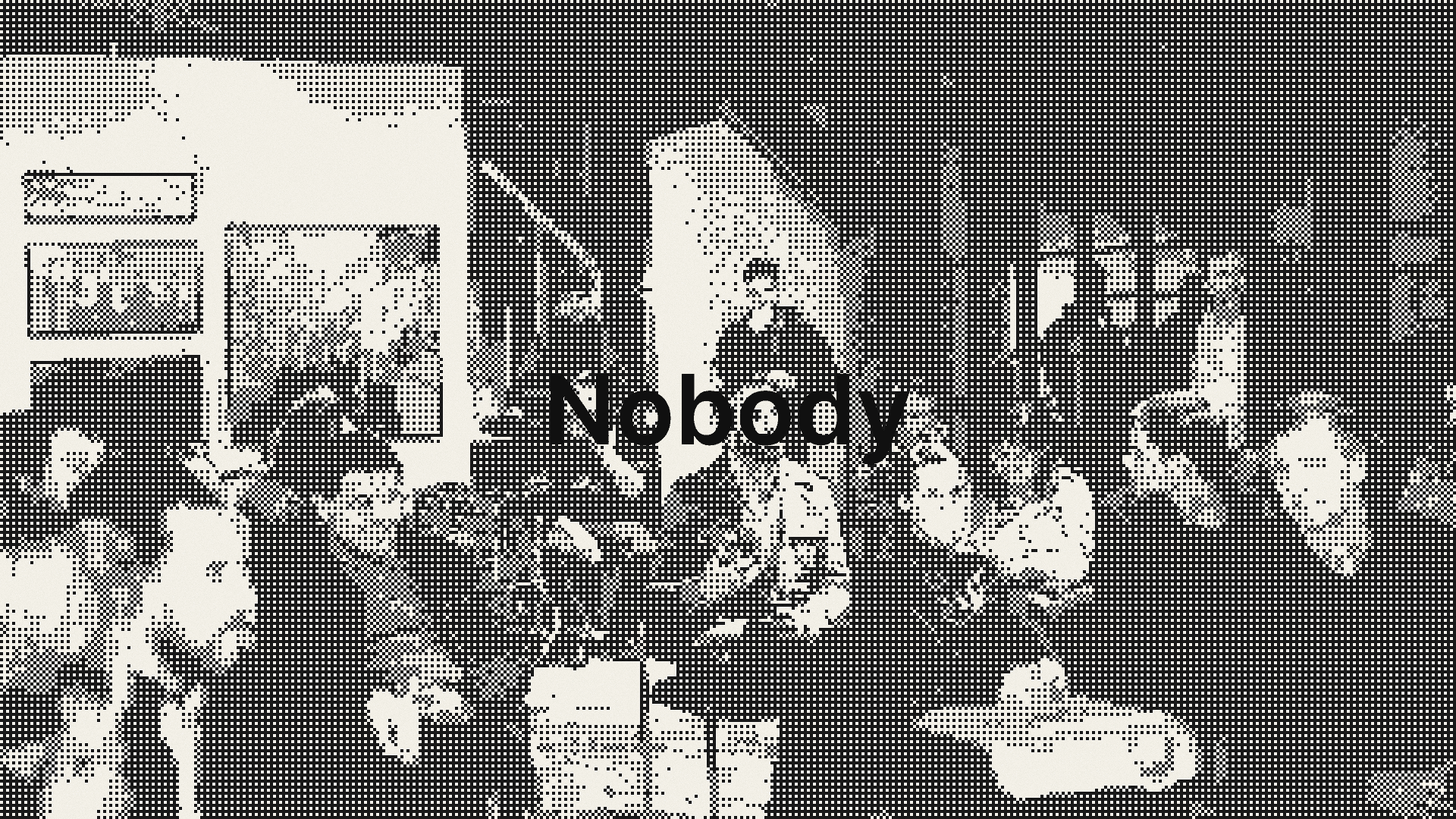 A crowded street printed as a coarse halftone, with the word Nobody set across the middle of it.